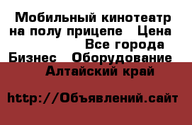 Мобильный кинотеатр на полу прицепе › Цена ­ 1 000 000 - Все города Бизнес » Оборудование   . Алтайский край